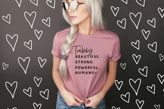 Teaching Beautiful Strong Powerful Humans - Teacher Shirt -