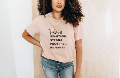 Teaching Beautiful Strong Powerful Humans - Teacher Shirt -