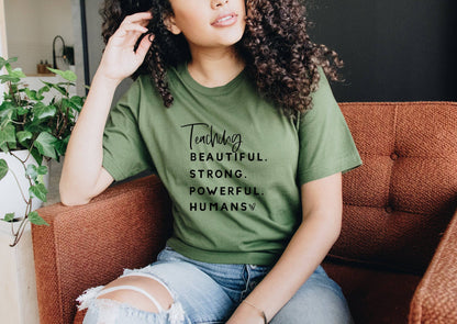 Teaching Beautiful Strong Powerful Humans - Teacher Shirt -